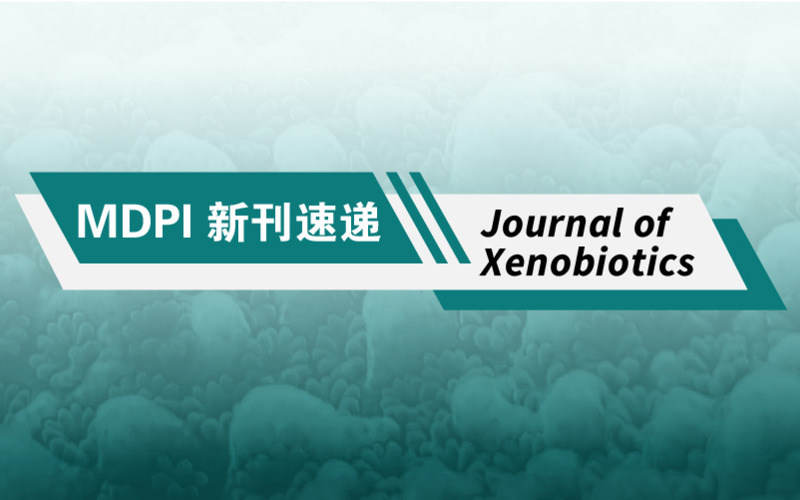 MDPI 新刊速递 | Journal of Xenobiotics期刊速览