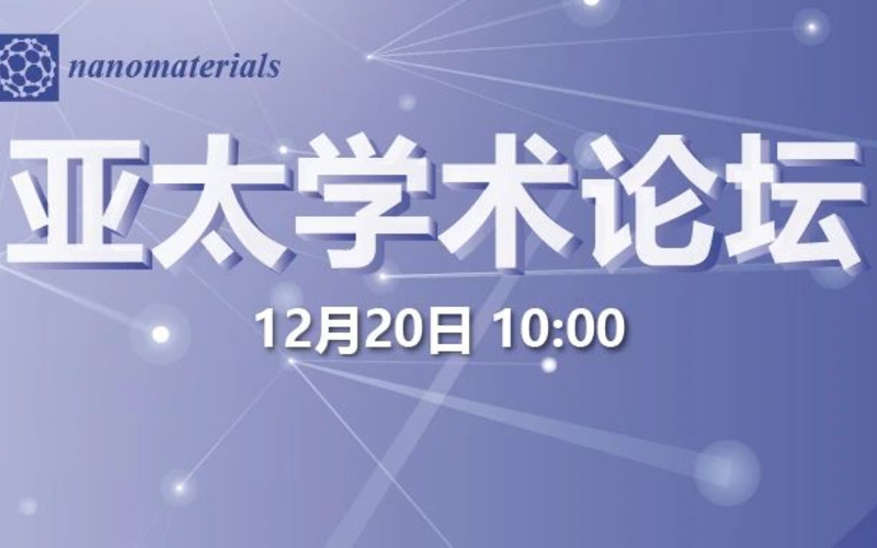 重磅！联动亚太，纳米材料前沿盛会 | MDPI 首届Nanomaterials 亚太学术论坛20号开幕！ 