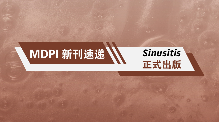 MDPI 新刊速递 | Sinusitis期刊速览
