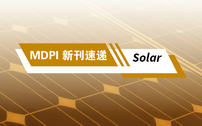 Solar 期刊速览 | MDPI 新刊速递