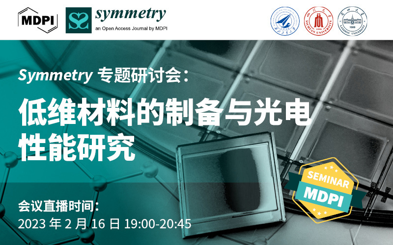 Symmetry 专题研讨会：低维材料的制备与光电性能研究 | MDPI Seminar 