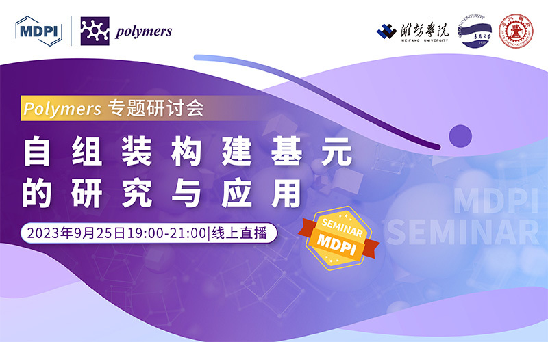 Polymers 专题研讨会：自组装构建基元的研究与应用 | MDPI Seminar 