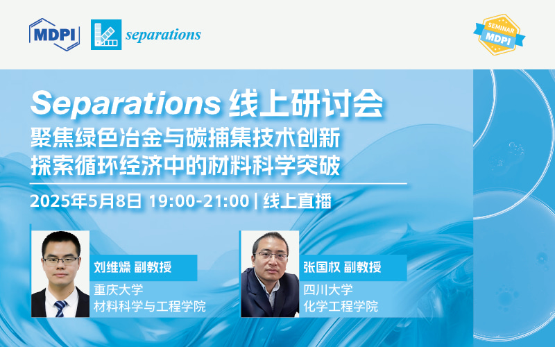 Separations 线上研讨会：聚焦绿色冶金与碳捕集技术创新，探索循环经济中的材料科学突破 | MDPI Seminar